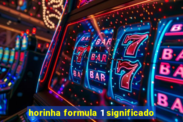 horinha formula 1 significado